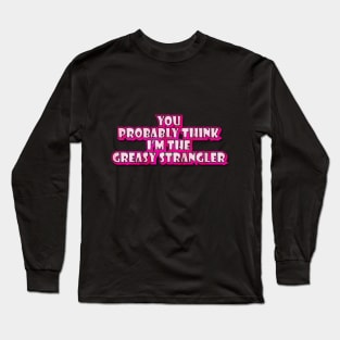 You Probably Think Long Sleeve T-Shirt